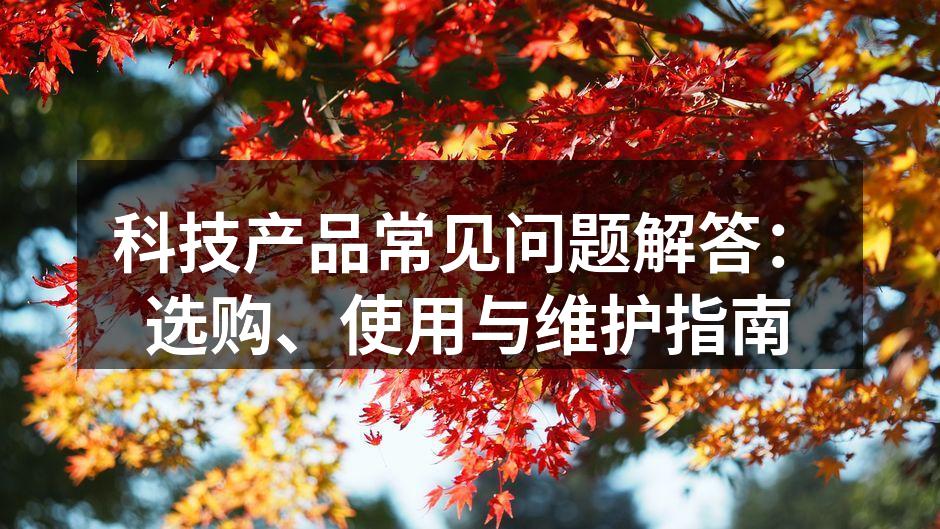 科技产品常见问题解答：选购、使用与维护指南